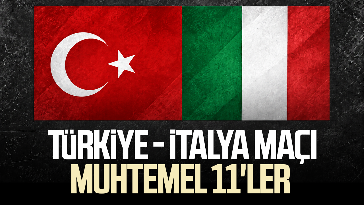 Türkiye - İtalya maçı muhtemel 11'ler belli oldu