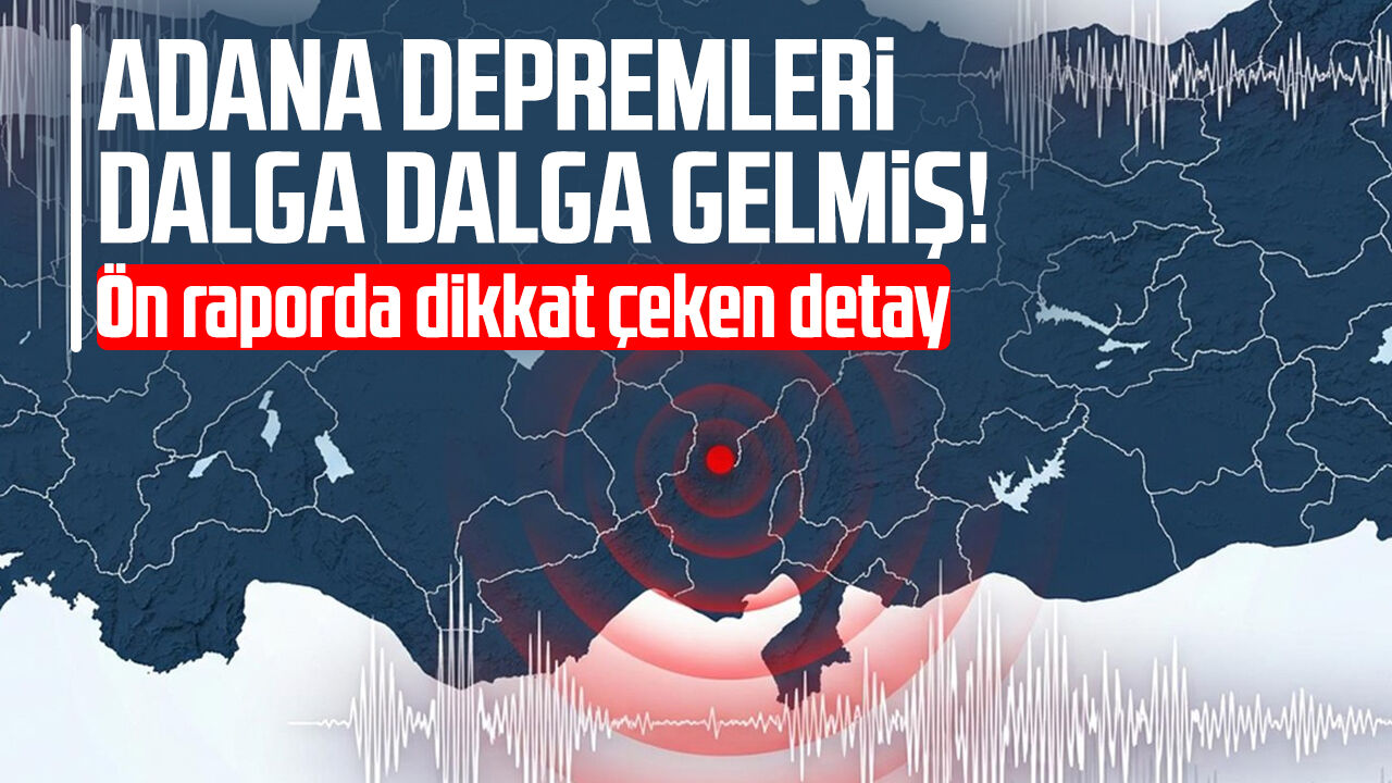 Adana depremleri dalga dalga gelmiş! Ön raporda dikkat çeken detay