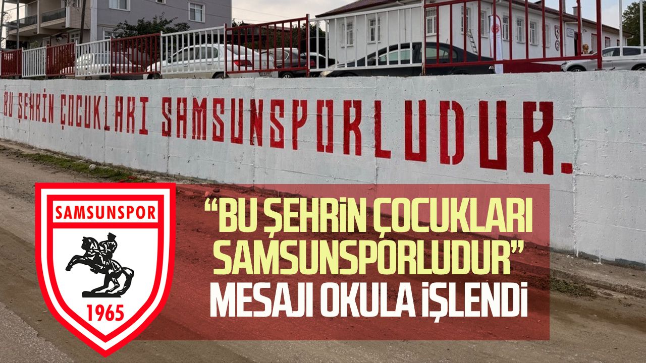 Samsunspor Haber: “Bu şehrin çocukları Samsunsporludur” mesajı okula işlendi