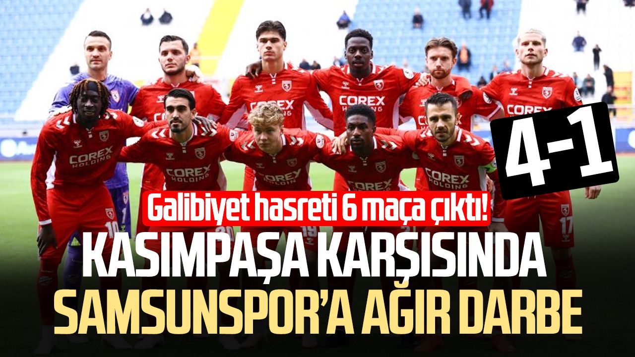 Samsunspor, Kasımpaşa deplasmanında ağır yara aldı! 4-1