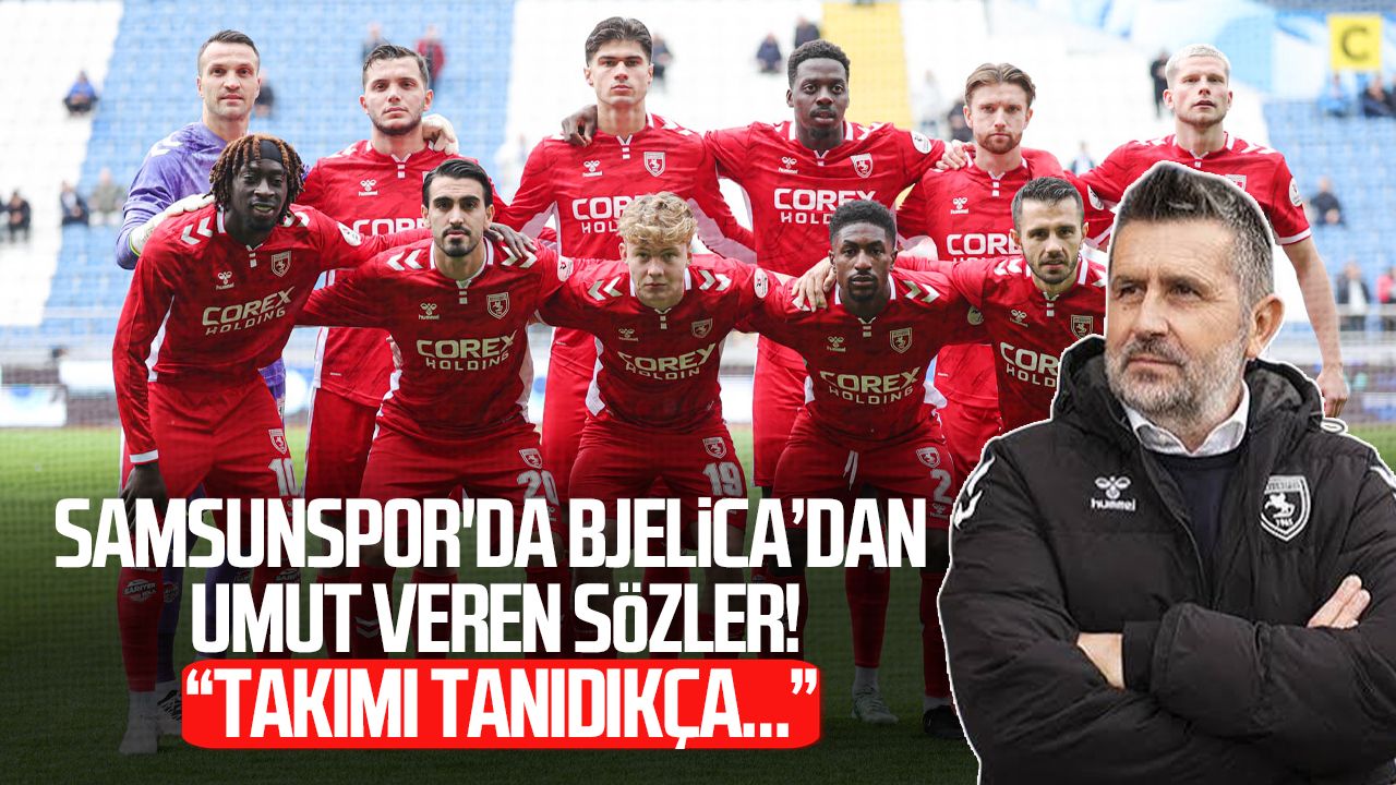 Samsunspor T.D. Bjelica’dan umut veren sözler! “Takımı tanıdıkça…”
