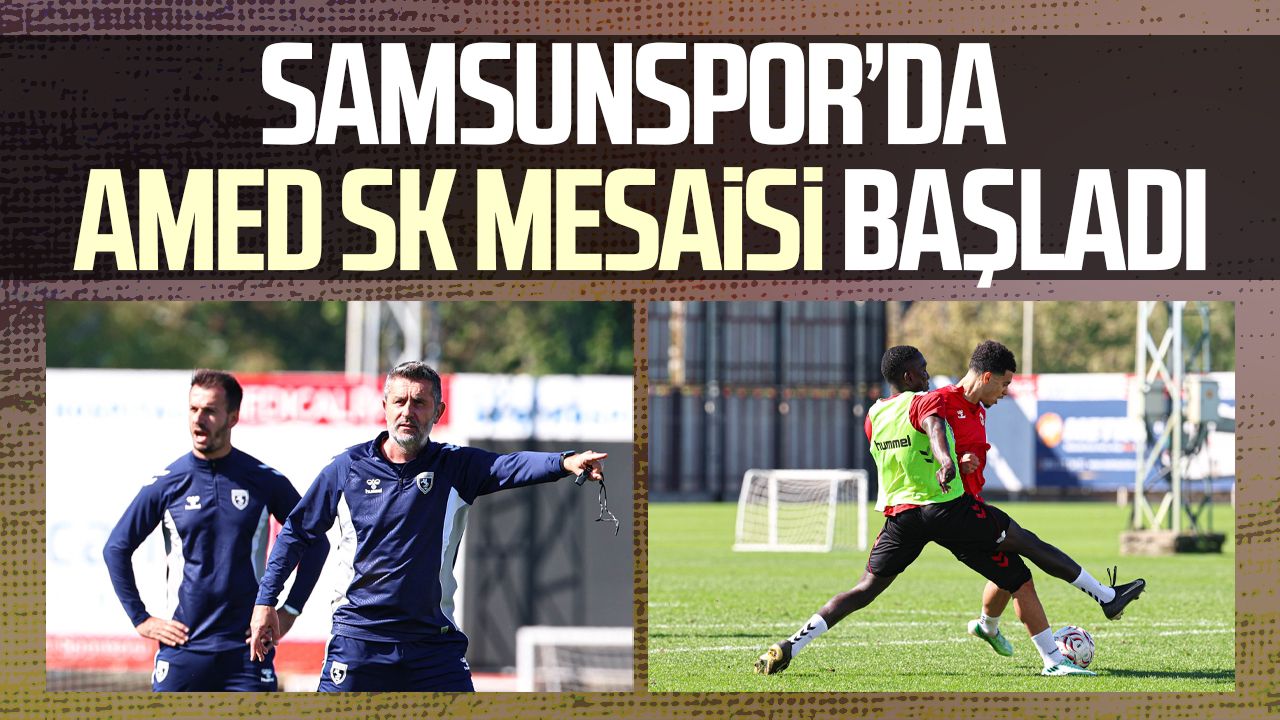Samsunspor’da Amed SK mesaisi başladı!