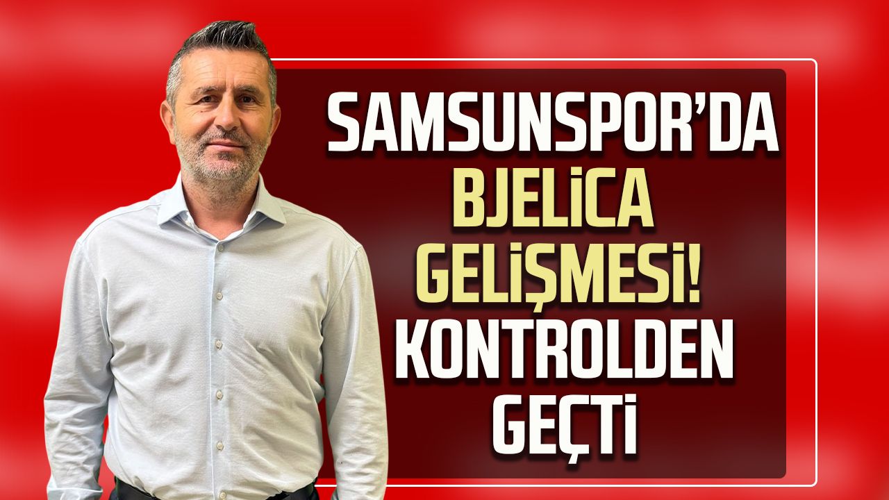 Samsunspor’da Bjelica gelişmesi! Kontrolden geçti