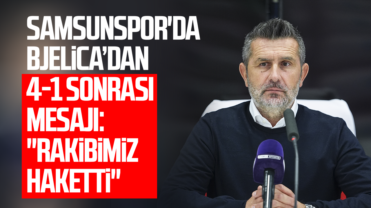 Samsunspor'da Bjelica’dan 4-1 sonrası mesajı: "Rakibimiz haketti"