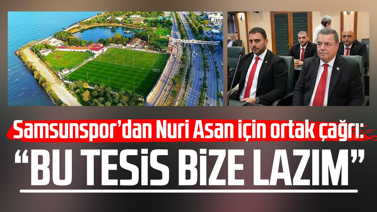 Samsunspor’dan Nuri Asan için ortak çağrı: “Bu tesis bize lazım”